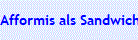 Afformis als Sandwich
