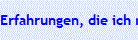 Erfahrungen, die ich mache, die ich nicht will