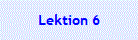 Lektion 6