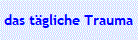 das t�gliche Trauma