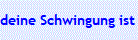 deine Schwingung ist immer zuerst da