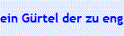 ein G�rtel der zu eng ist
