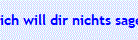 ich will dir nichts sagen 