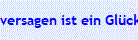 versagen ist ein Gl�cksfall